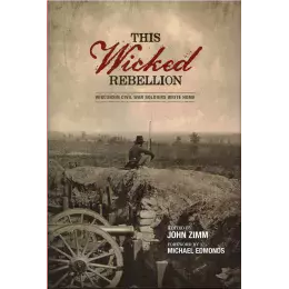 This Wicked Rebellion:  Wisconsin Civil War Soldiers Write Home