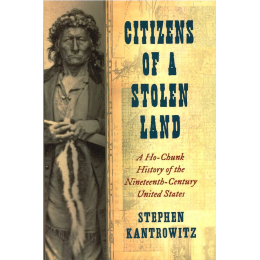 Citizens of a Stolen Land:  A Ho-Chunk History of the Nineteenth-Century United States